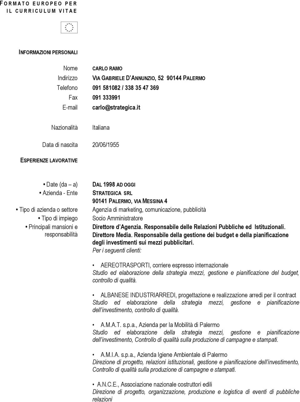 it Nazionalità Italiana Data di nascita 20/06/1955 ESPERIENZE LAVORATIVE Date (da a) Azienda - Ente Tipo di azienda o settore Tipo di impiego DAL 1998 AD OGGI STRATEGICA SRL 90141 PALERMO, VIA