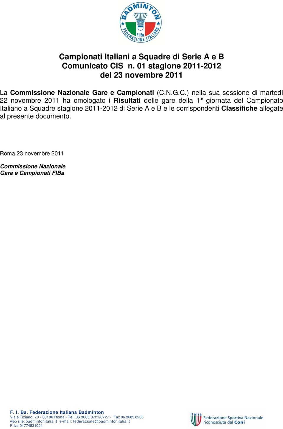 e B e le corrispondenti Classifiche allegate al presente documento. Roma 23 novembre 2011 Commissione Nazionale Gare e Campionati FIBa F. I. Ba.