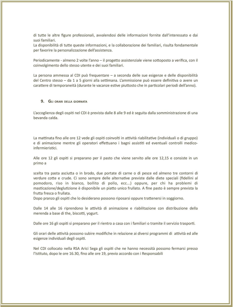 Periodicamente - almeno 2 volte l anno il progepo assistenziale viene sopoposto a verifica, con il coinvolgimento dello stesso utente e dei suoi familiari.