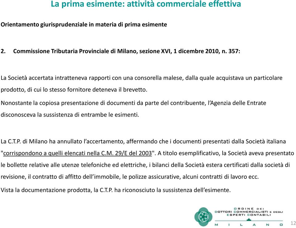 Nonostante la copiosa presentazione di documenti da parte del contribuente, l Agenzia delle Entrate disconosceva la sussistenza di entrambe le esimenti. La C.T.P.