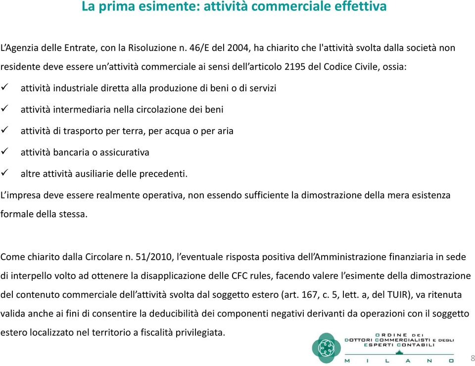 alla produzione di beni o di servizi attività intermediaria nella circolazione dei beni attività di trasporto per terra, per acqua o per aria attività bancaria o assicurativa altre attività