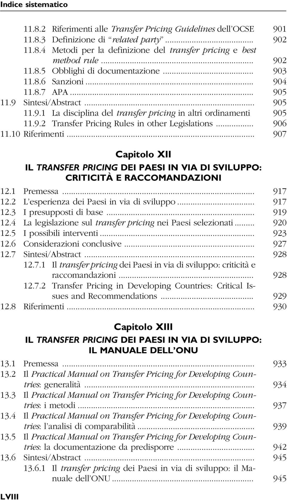 .. 906 11.10 Riferimenti... 907 Capitolo XII IL TRANSFER PRICING DEI PAESI IN VIA DI SVILUPPO: CRITICITÀ E RACCOMANDAZIONI 12.1 Premessa... 917 12.2 L esperienza dei Paesi in via di sviluppo... 917 12.3 I presupposti di base.