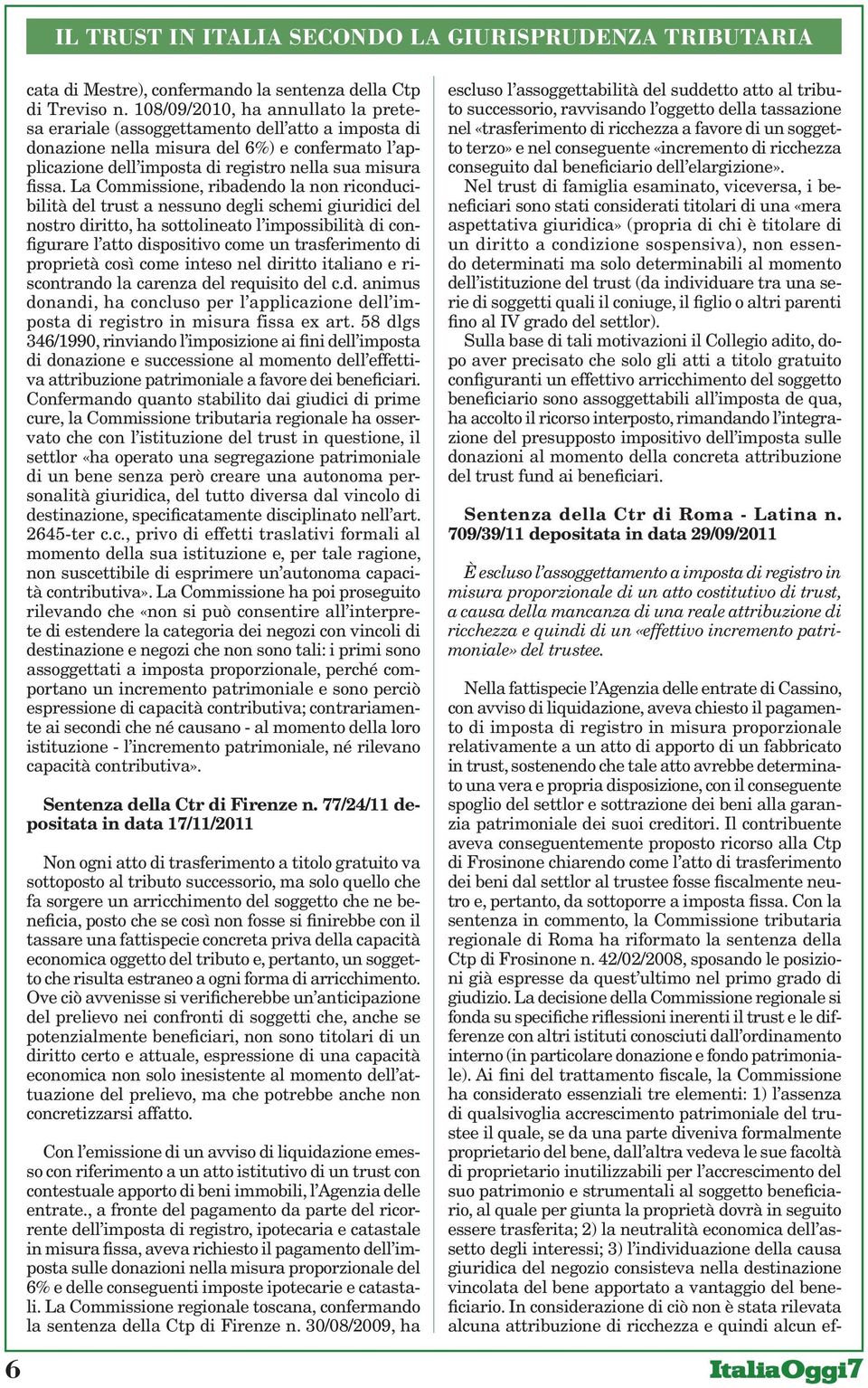 La Commissione, ribadendo la non riconducibilità del trust a nessuno degli schemi giuridici del nostro diritto, ha sottolineato l impossibilità di configurare l atto dispositivo come un trasferimento