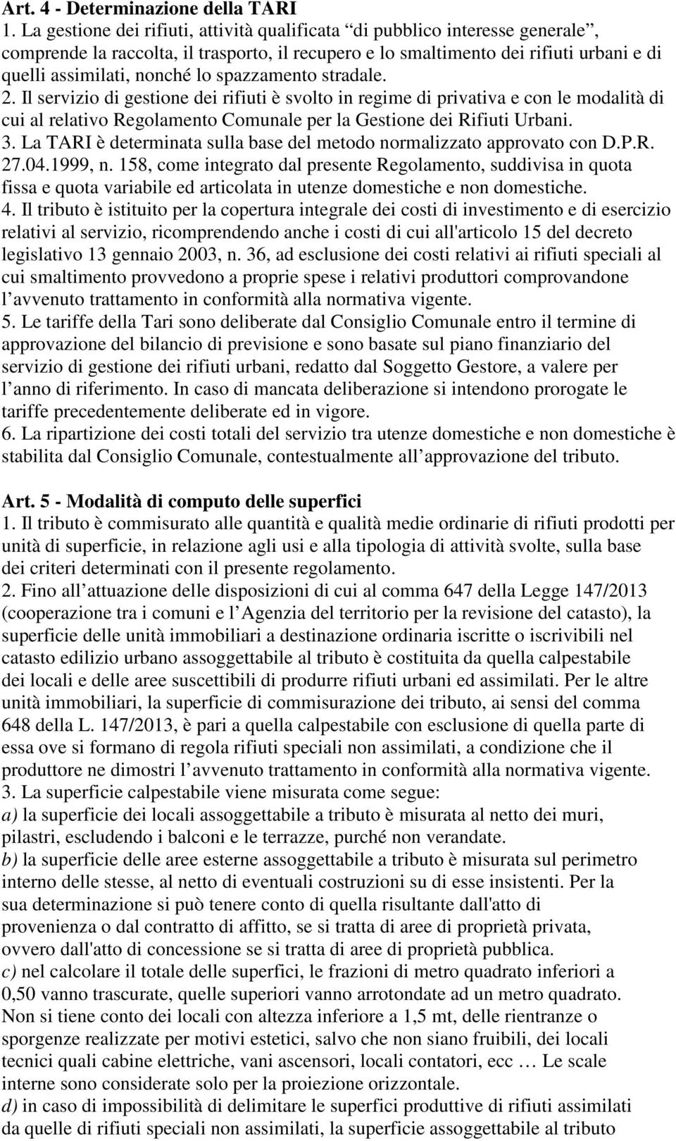 spazzamento stradale. 2. Il servizio di gestione dei rifiuti è svolto in regime di privativa e con le modalità di cui al relativo Regolamento Comunale per la Gestione dei Rifiuti Urbani. 3.