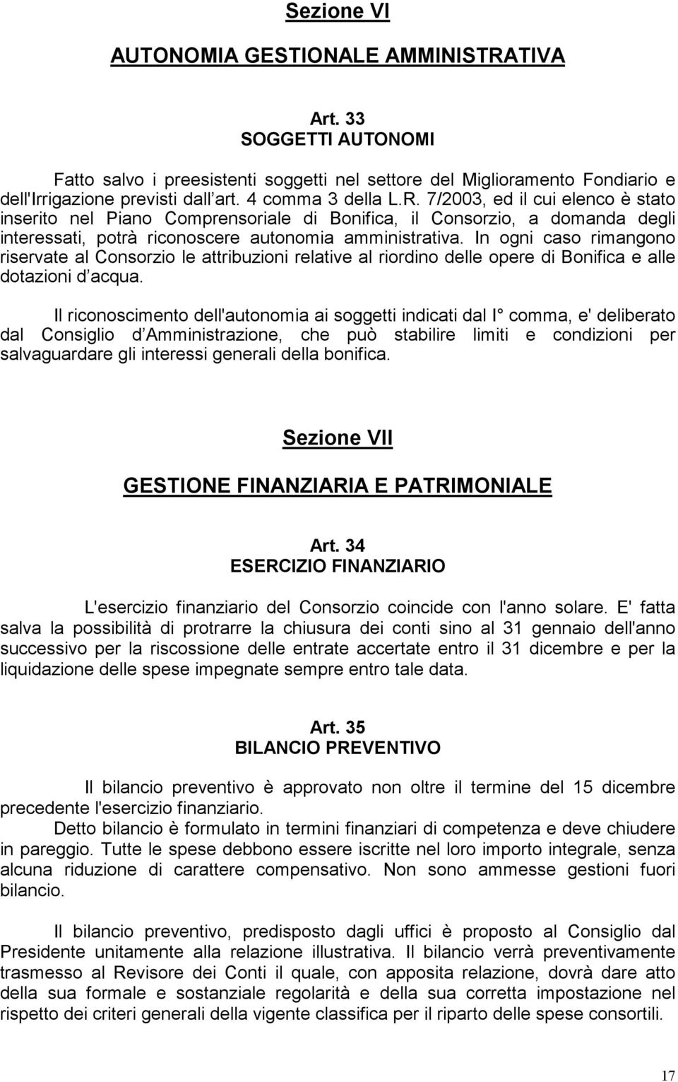 In ogni caso rimangono riservate al Consorzio le attribuzioni relative al riordino delle opere di Bonifica e alle dotazioni d acqua.