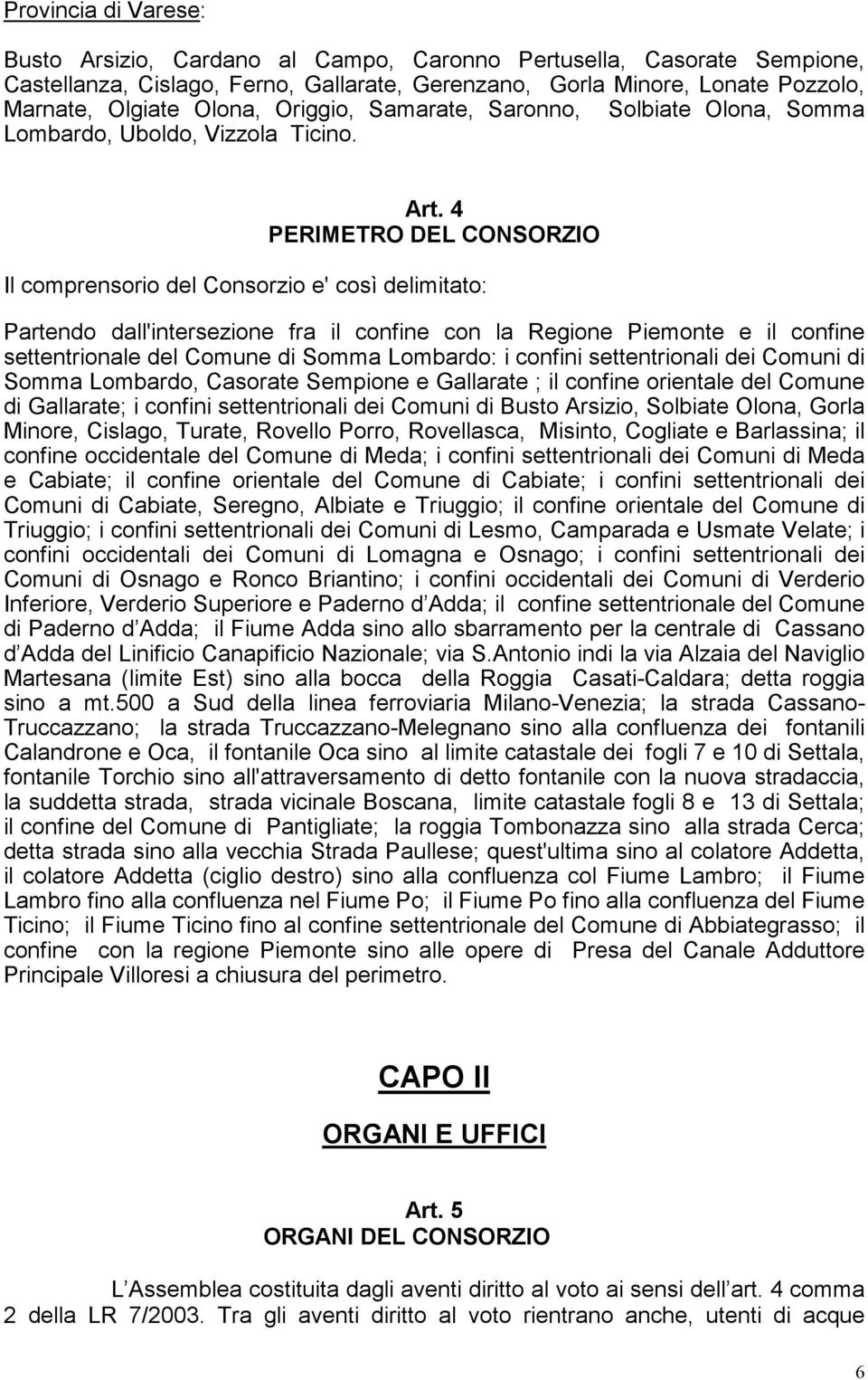 4 PERIMETRO DEL CONSORZIO Il comprensorio del Consorzio e' così delimitato: Partendo dall'intersezione fra il confine con la Regione Piemonte e il confine settentrionale del Comune di Somma Lombardo: