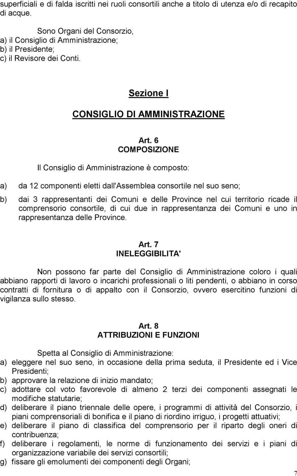 6 COMPOSIZIONE Il Consiglio di Amministrazione è composto: a) da 12 componenti eletti dall'assemblea consortile nel suo seno; b) dai 3 rappresentanti dei Comuni e delle Province nel cui territorio