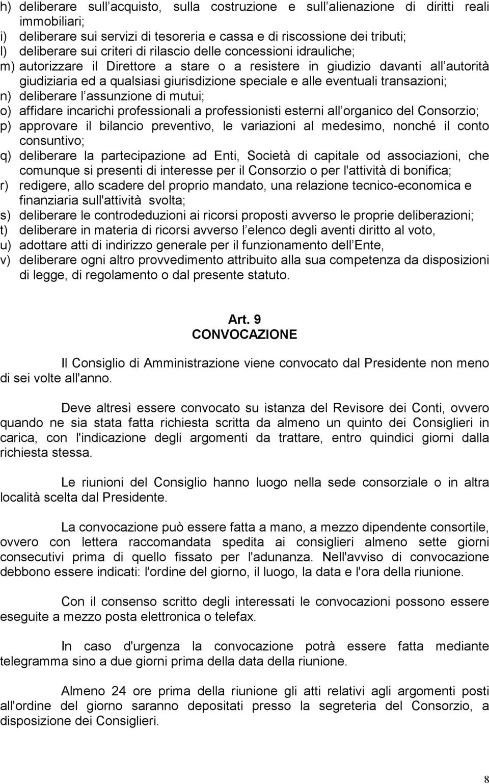 transazioni; n) deliberare l assunzione di mutui; o) affidare incarichi professionali a professionisti esterni all organico del Consorzio; p) approvare il bilancio preventivo, le variazioni al