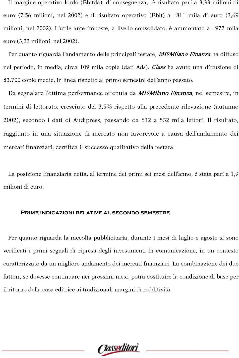 Per quanto riguarda l andamento delle principali testate, MF/Milano Finanza ha diffuso nel periodo, in media, circa 109 mila copie (dati Ads). Class ha avuto una diffusione di 83.