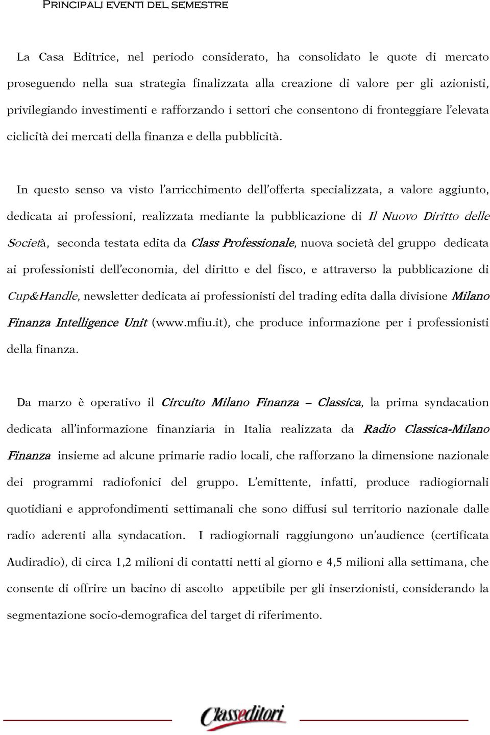 In questo senso va visto l arricchimento dell offerta specializzata, a valore aggiunto, dedicata ai professioni, realizzata mediante la pubblicazione di Il Nuovo Diritto delle Società, seconda