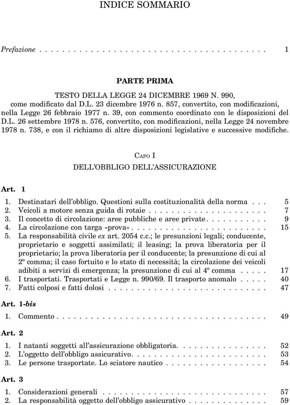 576, convertito, con modificazioni, nella Legge 24 novembre 1978 n. 738, e con il richiamo di altre disposizioni legislative e successive modifiche. CAPO I DELL OBBLIGO DELL ASSICURAZIONE Art. 1 1.