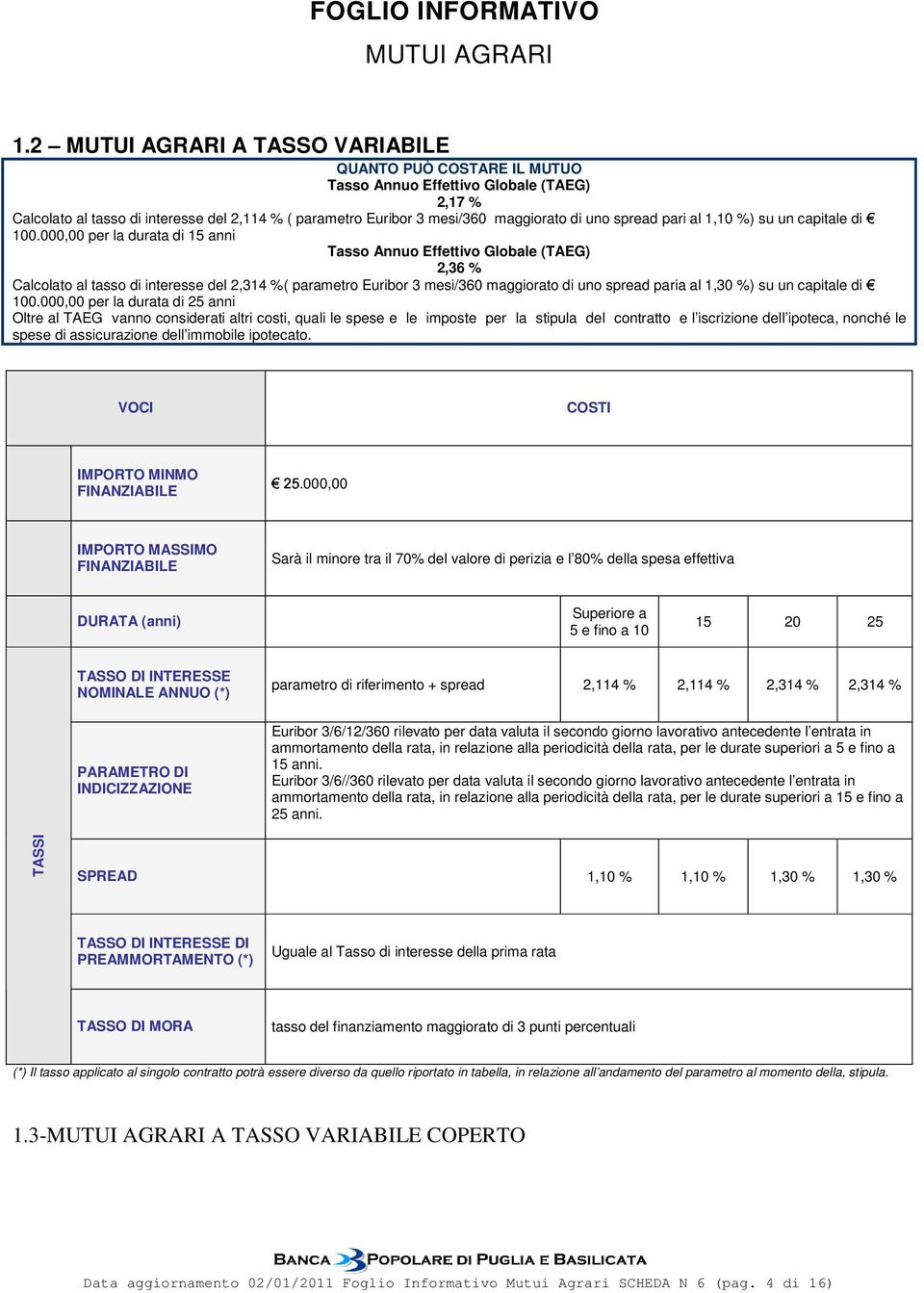 000,00 per la durata di 25 anni Oltre al TAEG vanno considerati altri costi, quali le spese e le imposte per la stipula del contratto e l iscrizione dell ipoteca, nonché le spese di assicurazione