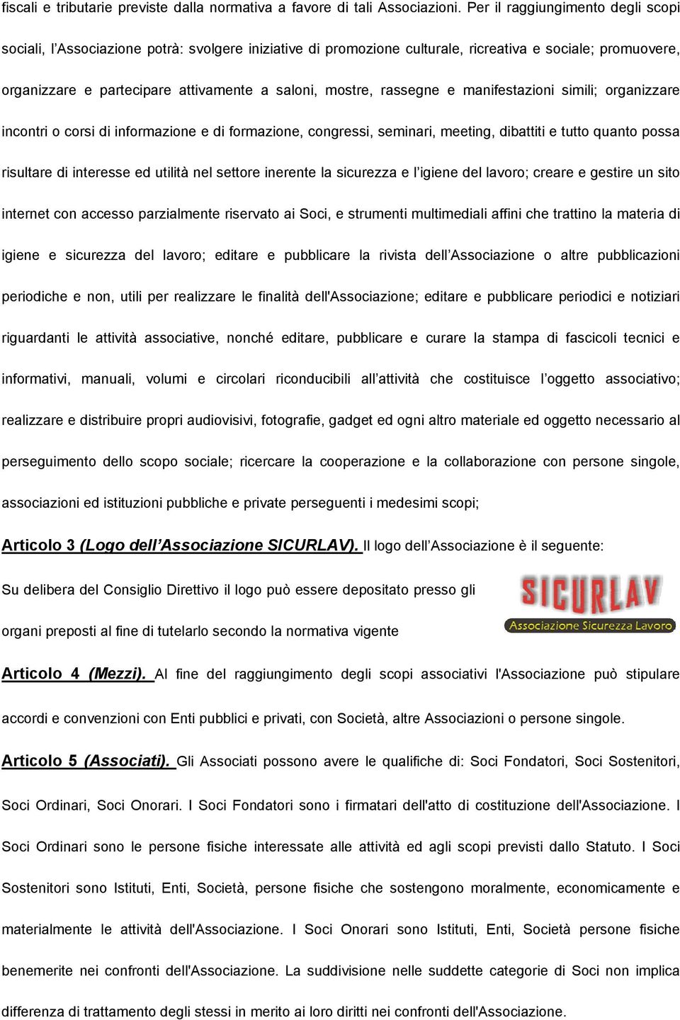 rassegne e manifestazioni simili; organizzare incontri o corsi di informazione e di formazione, congressi, seminari, meeting, dibattiti e tutto quanto possa risultare di interesse ed utilità nel