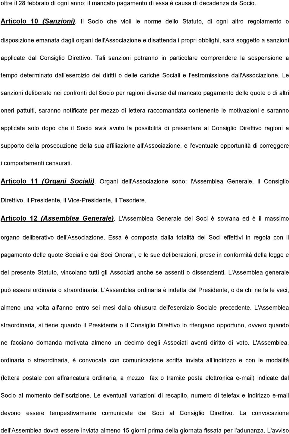 Consiglio Direttivo. Tali sanzioni potranno in particolare comprendere la sospensione a tempo determinato dall'esercizio dei diritti o delle cariche Sociali e l'estromissione dall'associazione.