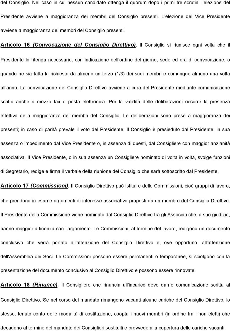 Il Consiglio si riunisce ogni volta che il Presidente lo ritenga necessario, con indicazione dell'ordine del giorno, sede ed ora di convocazione, o quando ne sia fatta la richiesta da almeno un terzo