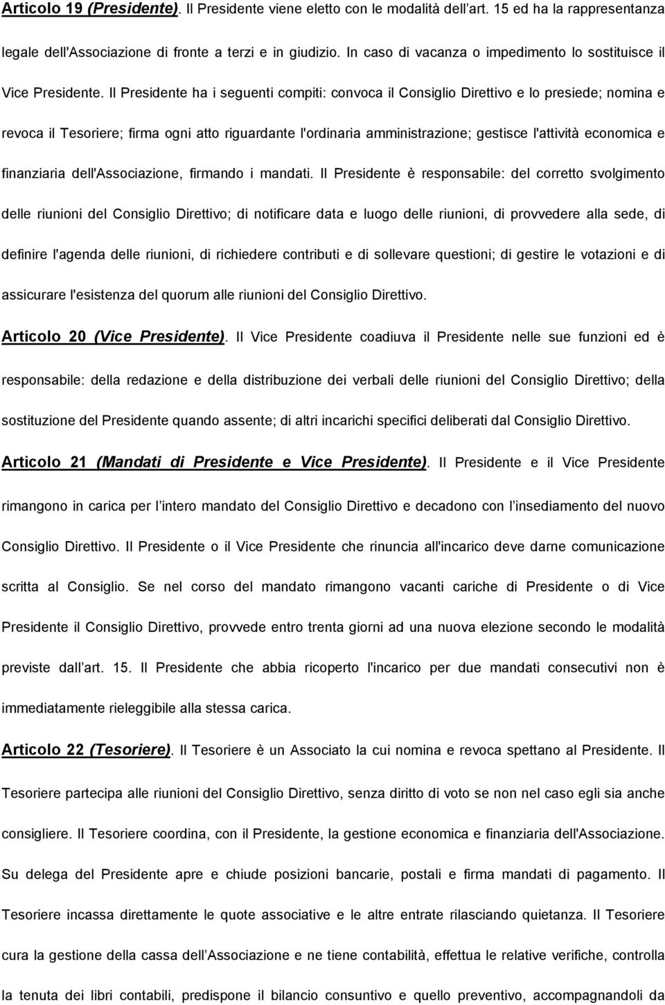 Il Presidente ha i seguenti compiti: convoca il Consiglio Direttivo e lo presiede; nomina e revoca il Tesoriere; firma ogni atto riguardante l'ordinaria amministrazione; gestisce l'attività economica