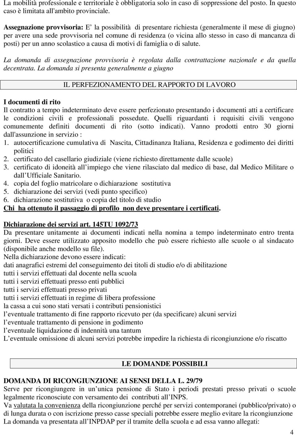 posti) per un anno scolastico a causa di motivi di famiglia o di salute. La domanda di assegnazione provvisoria è regolata dalla contrattazione nazionale e da quella decentrata.