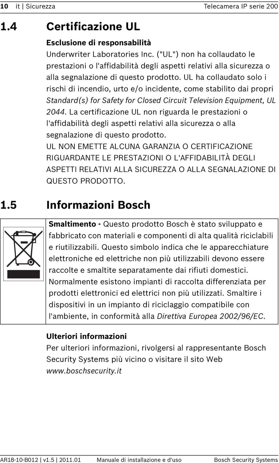 UL ha collaudato solo i rischi di incendio, urto e/o incidente, come stabilito dai propri Standard(s) for Safety for Closed Circuit Television Equipment, UL 2044.