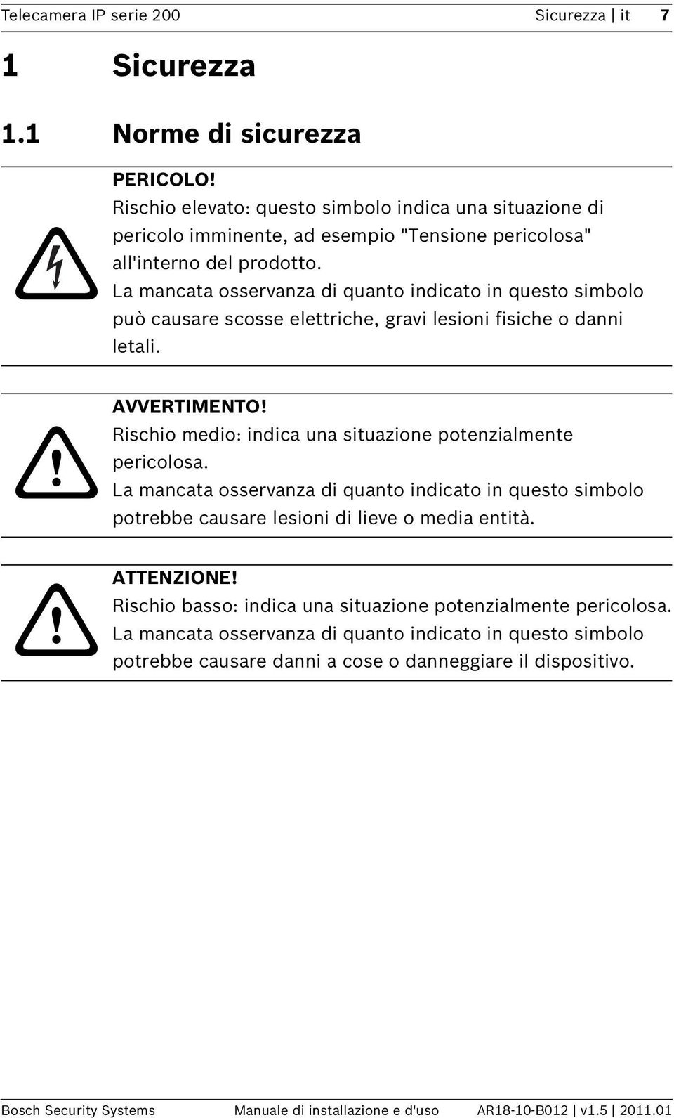 La mancata osservanza di quanto indicato in questo simbolo può causare scosse elettriche, gravi lesioni fisiche o danni letali. AVVERTIMENTO!