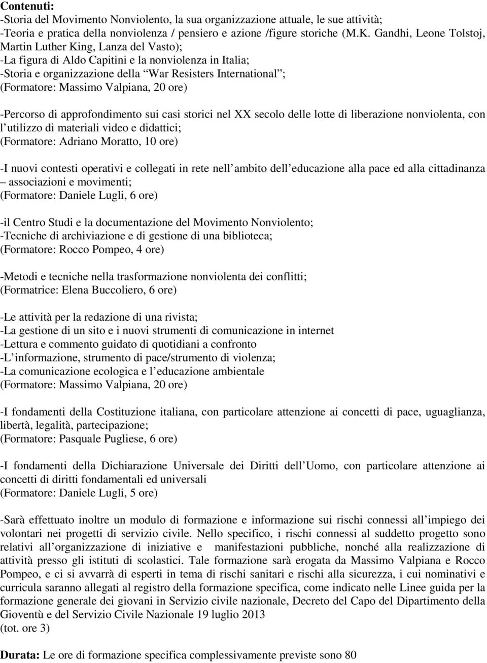 Valpiana, 20 ore) -Percorso di approfondimento sui casi storici nel XX secolo delle lotte di liberazione nonviolenta, con l utilizzo di materiali video e didattici; (Formatore: Adriano Moratto, 10