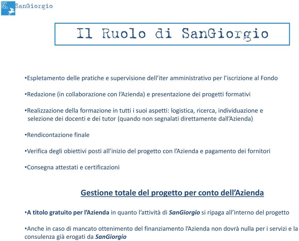 Verifica degli obiettivi posti all inizio del progetto con l Azienda e pagamento dei fornitori Consegna attestati e certificazioni Gestione totale del progetto per conto dell Azienda A titolo