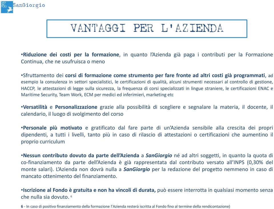 le attestazioni di legge sulla sicurezza, la frequenza di corsi specializzati in lingue straniere, le certificazioni ENAC e Maritime Security, Team Work, ECM per medici ed inferimieri, marketing etc