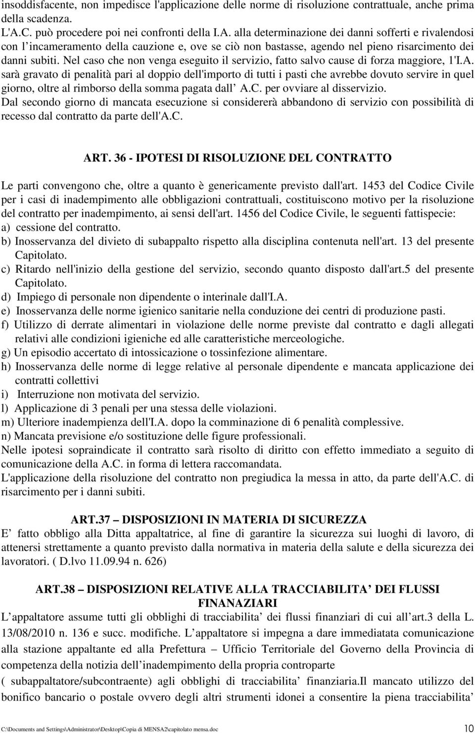 alla determinazione dei danni sofferti e rivalendosi con l incameramento della cauzione e, ove se ciò non bastasse, agendo nel pieno risarcimento dei danni subiti.