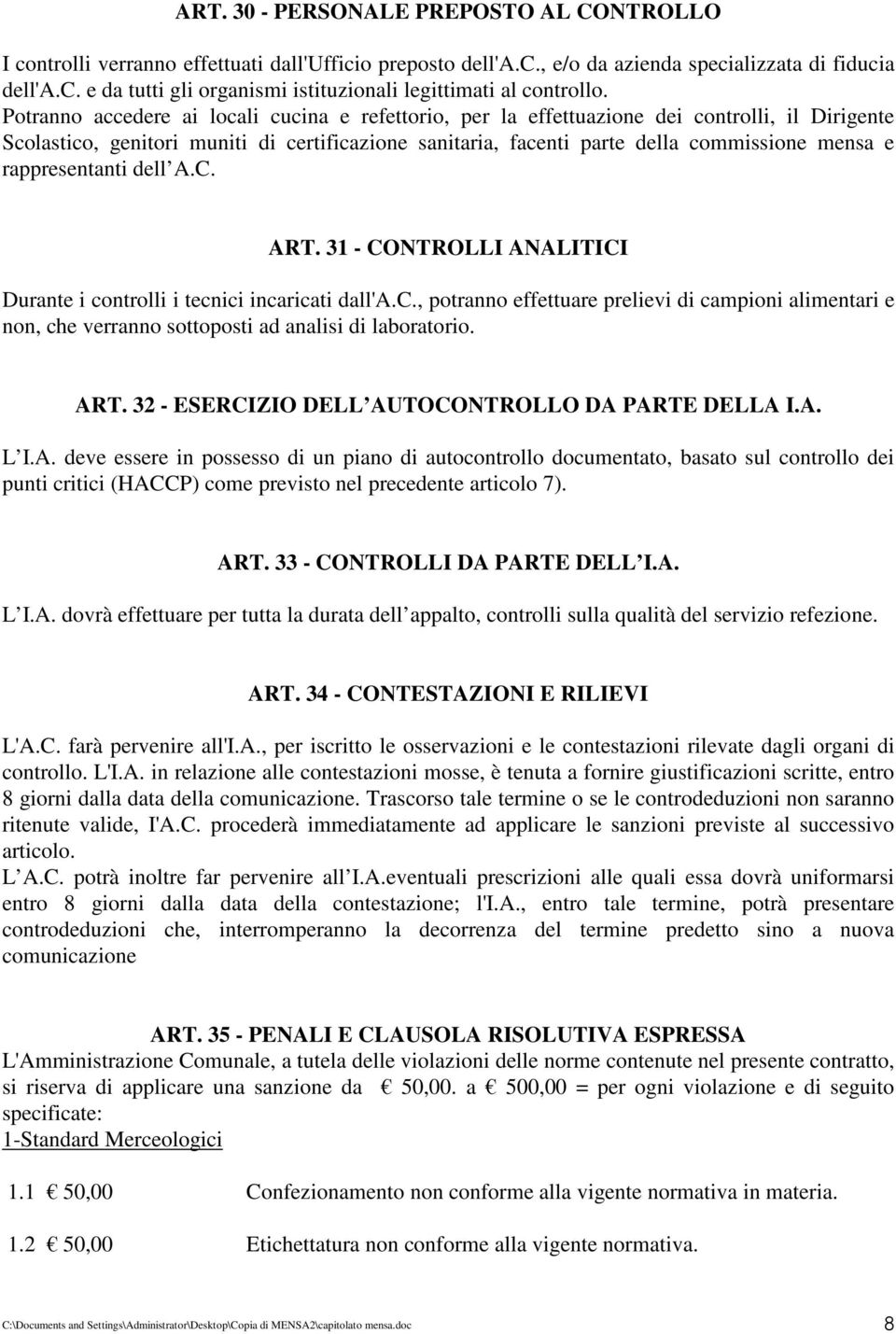 rappresentanti dell A.C. ART. 31 - CONTROLLI ANALITICI Durante i controlli i tecnici incaricati dall'a.c., potranno effettuare prelievi di campioni alimentari e non, che verranno sottoposti ad analisi di laboratorio.