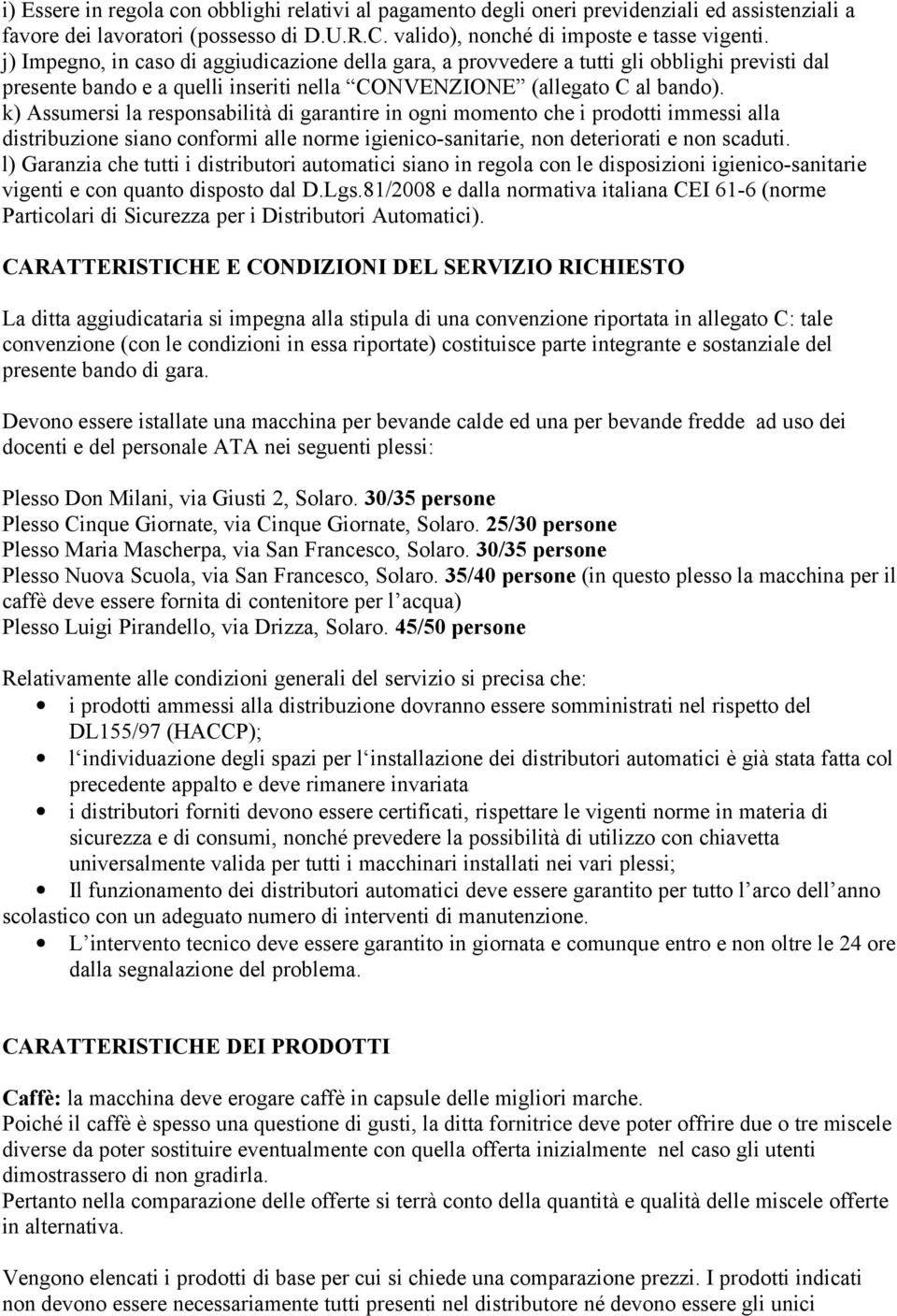 k) Assumersi la responsabilità di garantire in ogni momento che i prodotti immessi alla distribuzione siano conformi alle norme igienico-sanitarie, non deteriorati e non scaduti.