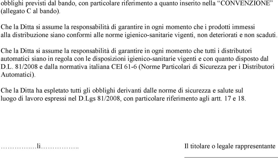 Che la Ditta si assume la responsabilità di garantire in ogni momento che tutti i distributori automatici siano in regola con le disposizioni igienico-sanitarie vigenti e con quanto disposto dal D.L.