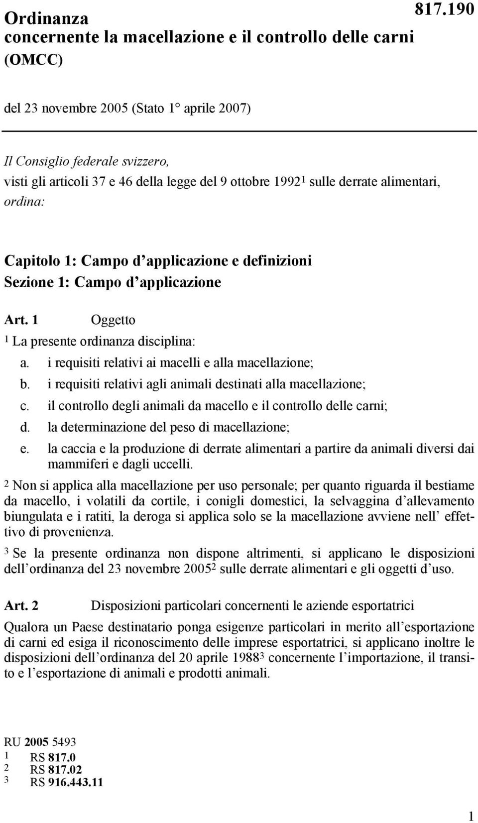 i requisiti relativi ai macelli e alla macellazione; b. i requisiti relativi agli animali destinati alla macellazione; c. il controllo degli animali da macello e il controllo delle carni; d.