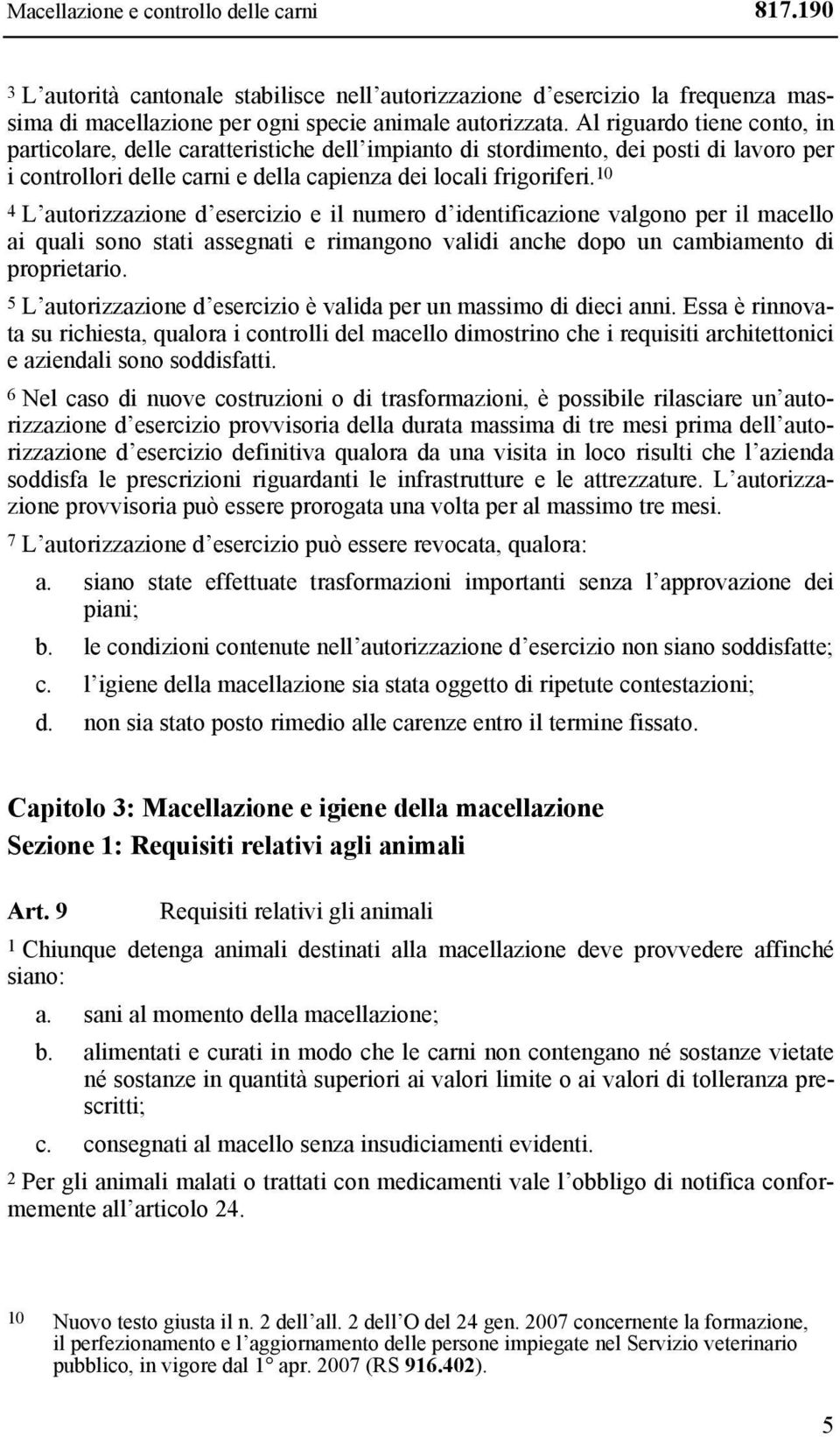 10 4 L autorizzazione d esercizio e il numero d identificazione valgono per il macello ai quali sono stati assegnati e rimangono validi anche dopo un cambiamento di proprietario.