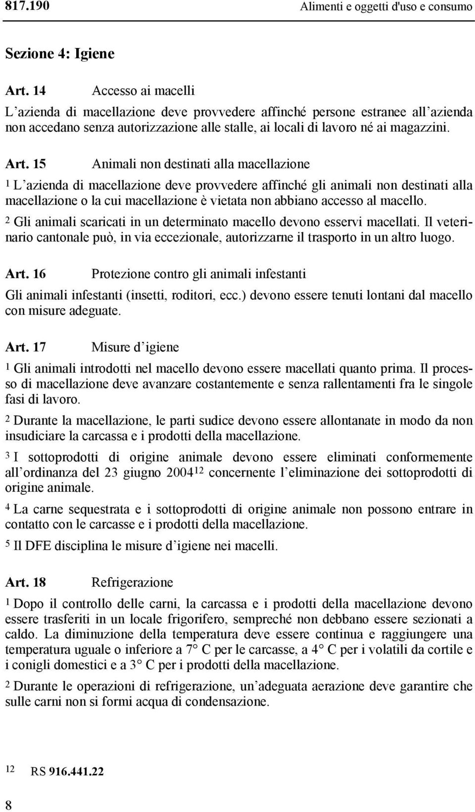 15 Animali non destinati alla macellazione 1 L azienda di macellazione deve provvedere affinché gli animali non destinati alla macellazione o la cui macellazione è vietata non abbiano accesso al