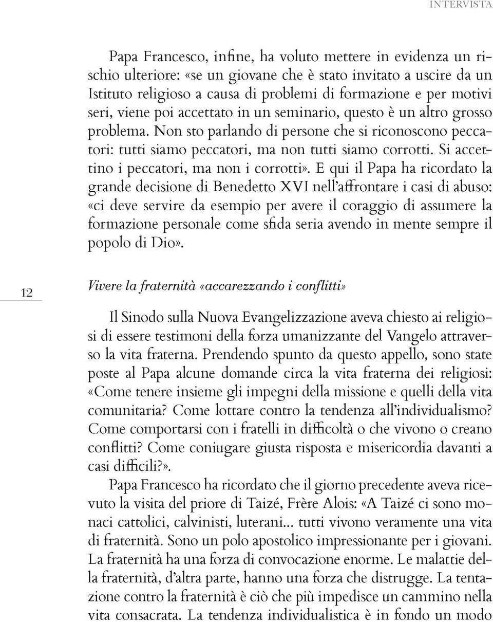 E qui il Papa ha ricordato la «ci deve servire da esempio per avere il coraggio di assumere la 12 Vivere la fraternità «accarezzando i conflitti» - so la vita fraterna.