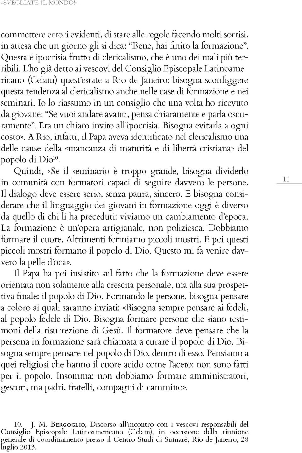 Io lo riassumo in un consiglio che una volta ho ricevuto da giovane: Se vuoi andare avanti, pensa chiaramente e parla oscuramente. Era un chiaro invito all ipocrisia.