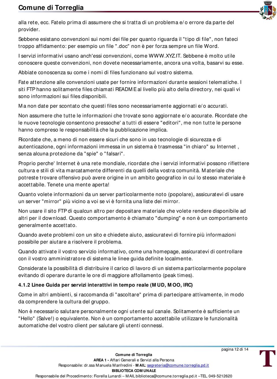 I servizi informativi usano anch'essi convenzioni, come WWW.XYZ.IT. Sebbene è molto utile conoscere queste convenzioni, non dovete necessariamente, ancora una volta, basarvi su esse.