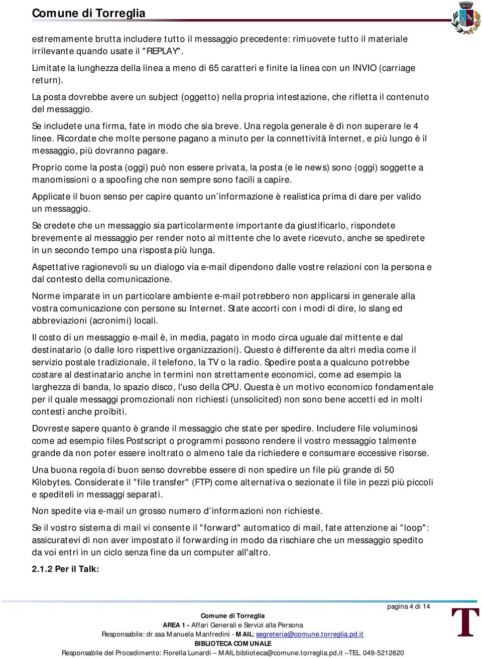 La posta dovrebbe avere un subject (oggetto) nella propria intestazione, che rifletta il contenuto del messaggio. Se includete una firma, fate in modo che sia breve.