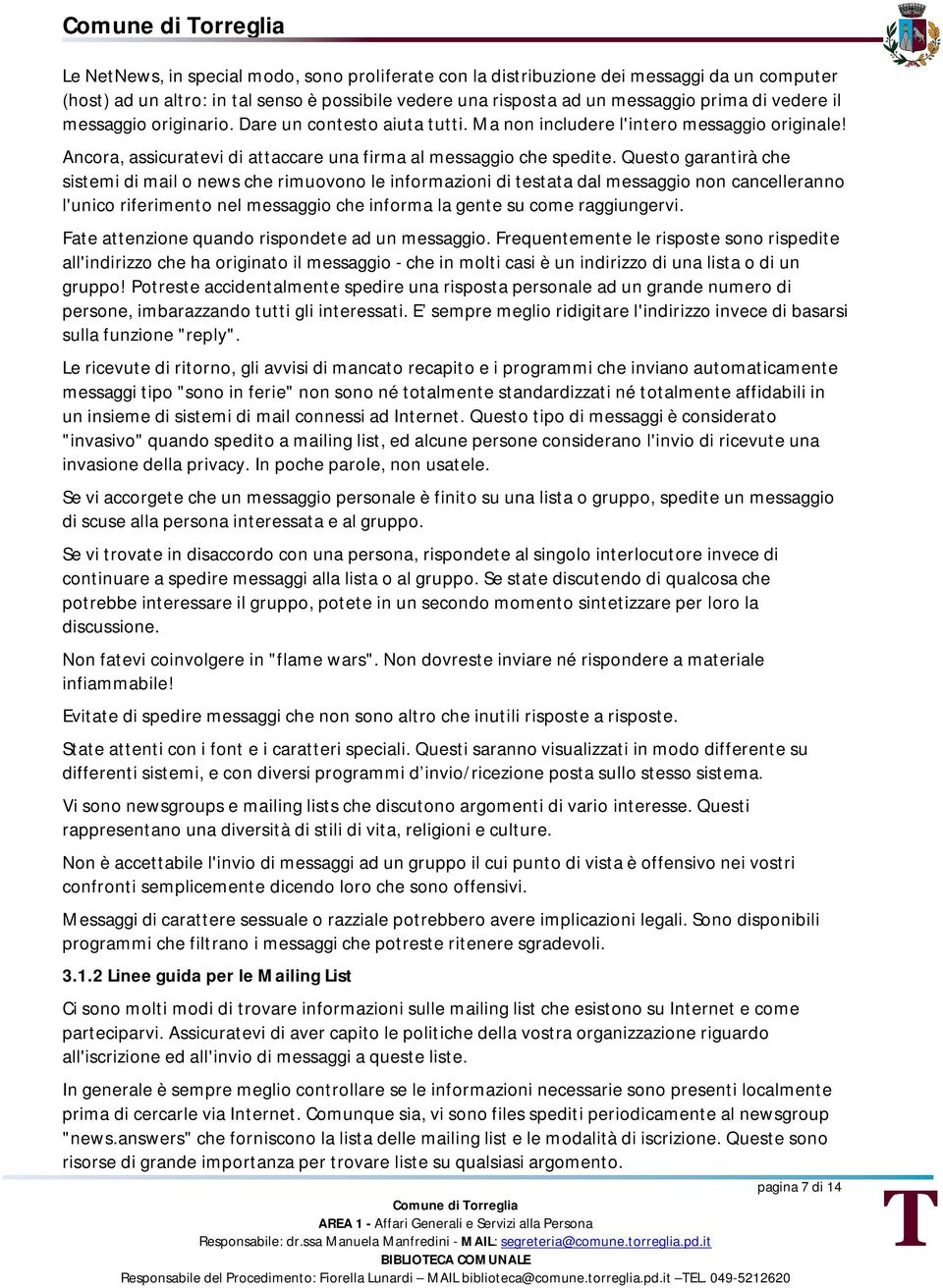 Questo garantirà che sistemi di mail o news che rimuovono le informazioni di testata dal messaggio non cancelleranno l'unico riferimento nel messaggio che informa la gente su come raggiungervi.