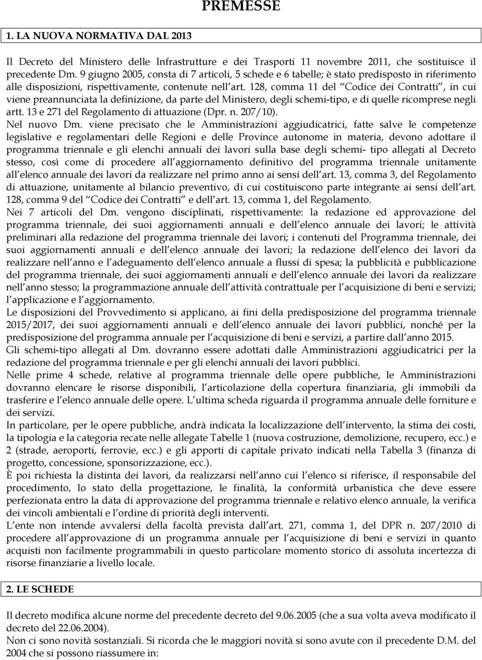 128, comma 11 del Codice dei Contratti, in cui viene preannunciata la definizione, da parte del Ministero, degli schemi-tipo, e di quelle ricomprese negli artt.