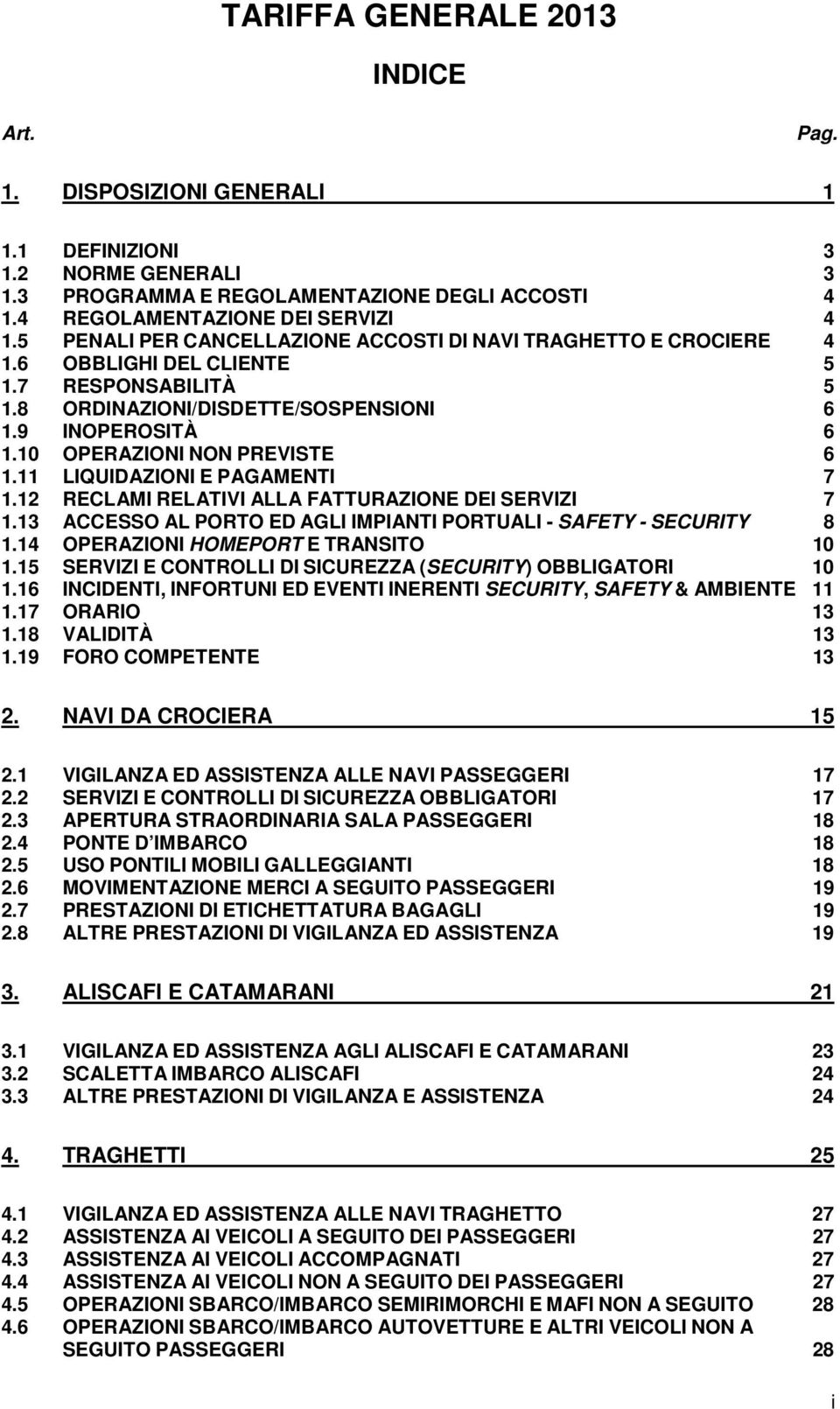 1 OPERAZIONI NON PREVISTE 6 1.11 LIQUIDAZIONI E PAGAMENTI 7 1.12 RECLAMI RELATIVI ALLA FATTURAZIONE DEI SERVIZI 7 1.13 ACCESSO AL PORTO ED AGLI IMPIANTI PORTUALI - SAFETY - SECURITY 8 1.