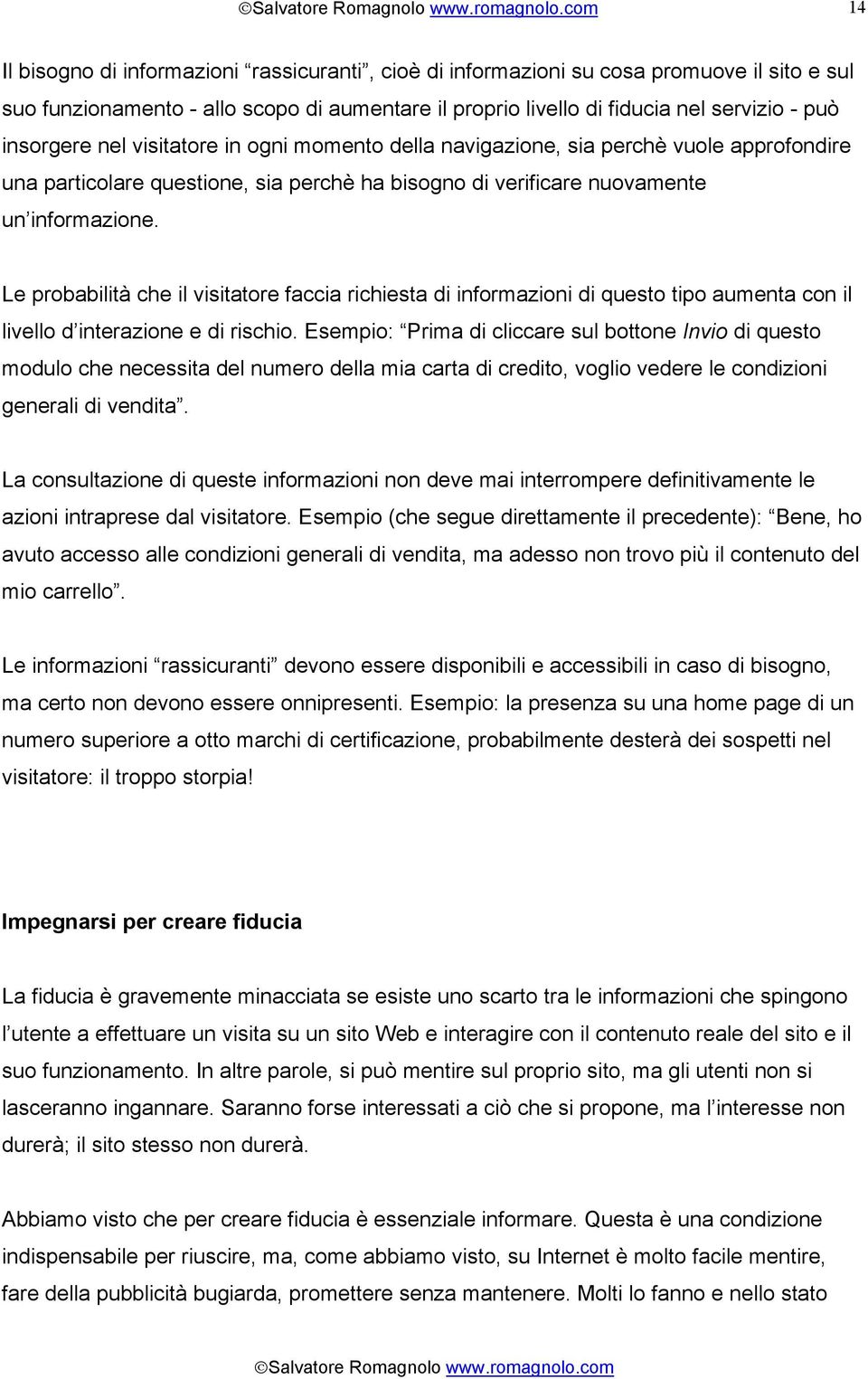 Le probabilità che il visitatore faccia richiesta di informazioni di questo tipo aumenta con il livello d interazione e di rischio.