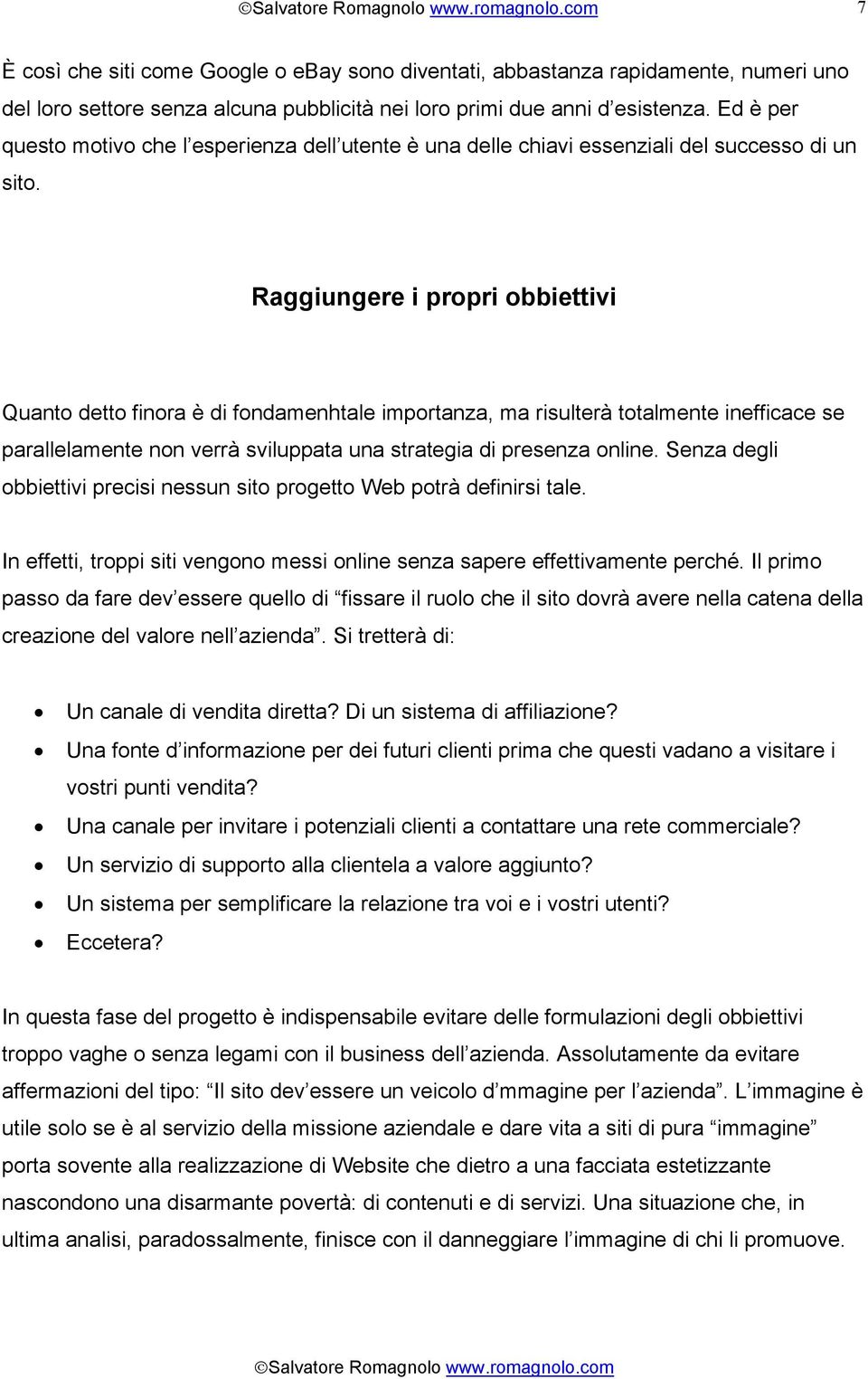 Raggiungere i propri obbiettivi Quanto detto finora è di fondamenhtale importanza, ma risulterà totalmente inefficace se parallelamente non verrà sviluppata una strategia di presenza online.