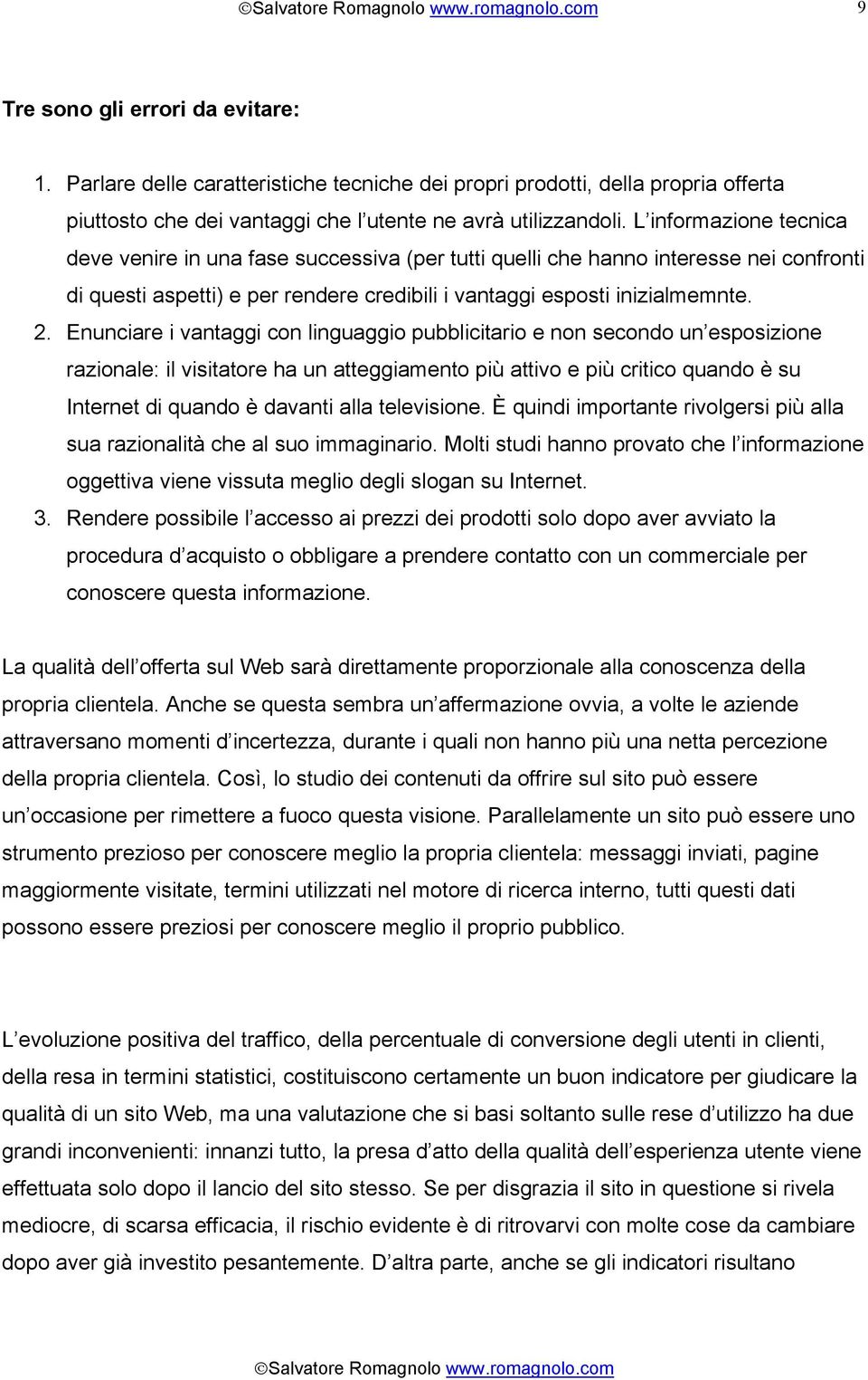 Enunciare i vantaggi con linguaggio pubblicitario e non secondo un esposizione razionale: il visitatore ha un atteggiamento più attivo e più critico quando è su Internet di quando è davanti alla