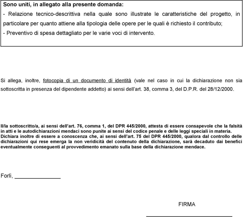 Si allega, inoltre, fotocopia di un documento di identità (vale nel caso in cui la dichiarazione non sia sottoscritta in presenza del dipendente addetto) ai sensi dell art. 38, comma 3, del D.P.R.