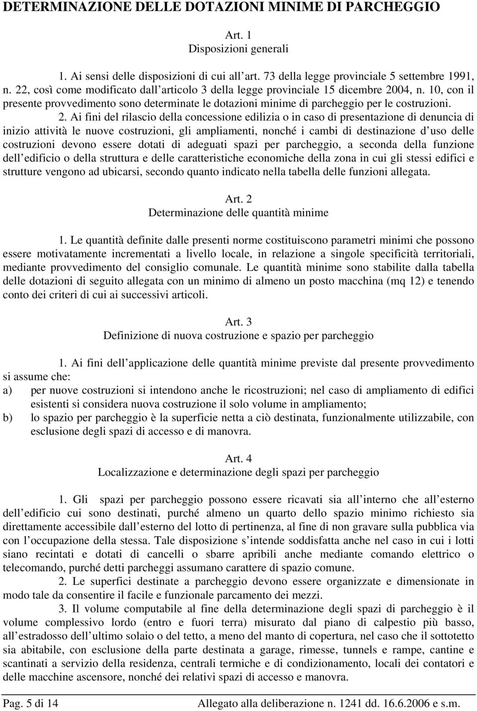 04, n. 10, con il presente provvedimento sono determinate le dotazioni minime di parcheggio per le costruzioni. 2.