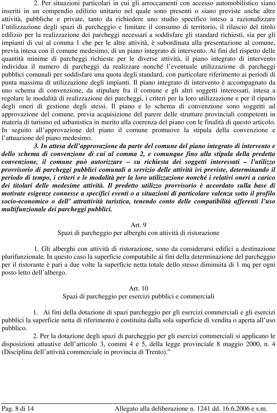 per la realizzazione dei parcheggi necessari a soddisfare gli standard richiesti, sia per gli impianti di cui al comma 1 che per le altre attività, è subordinata alla presentazione al comune, previa