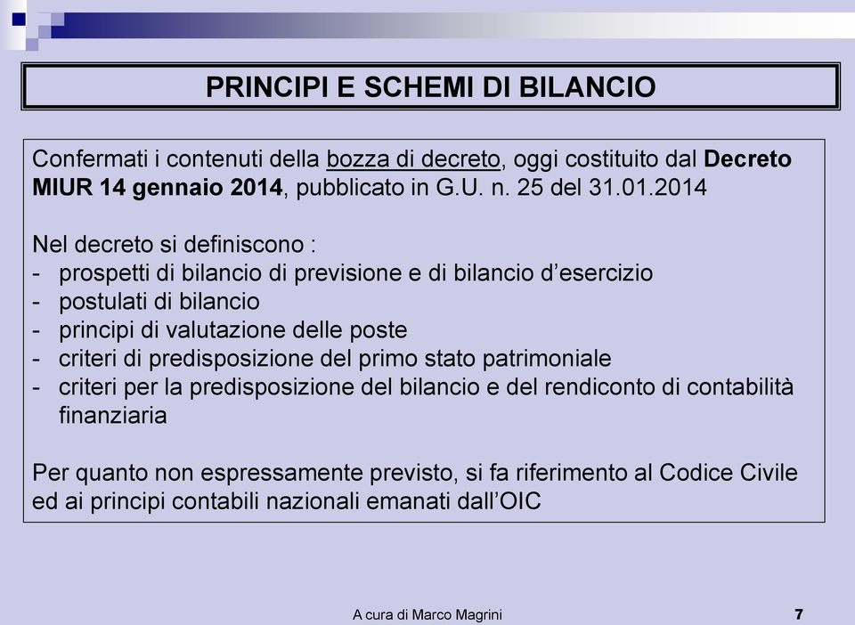 2014 Nel decreto si definiscono : - prospetti di bilancio di previsione e di bilancio d esercizio - postulati di bilancio - principi di valutazione