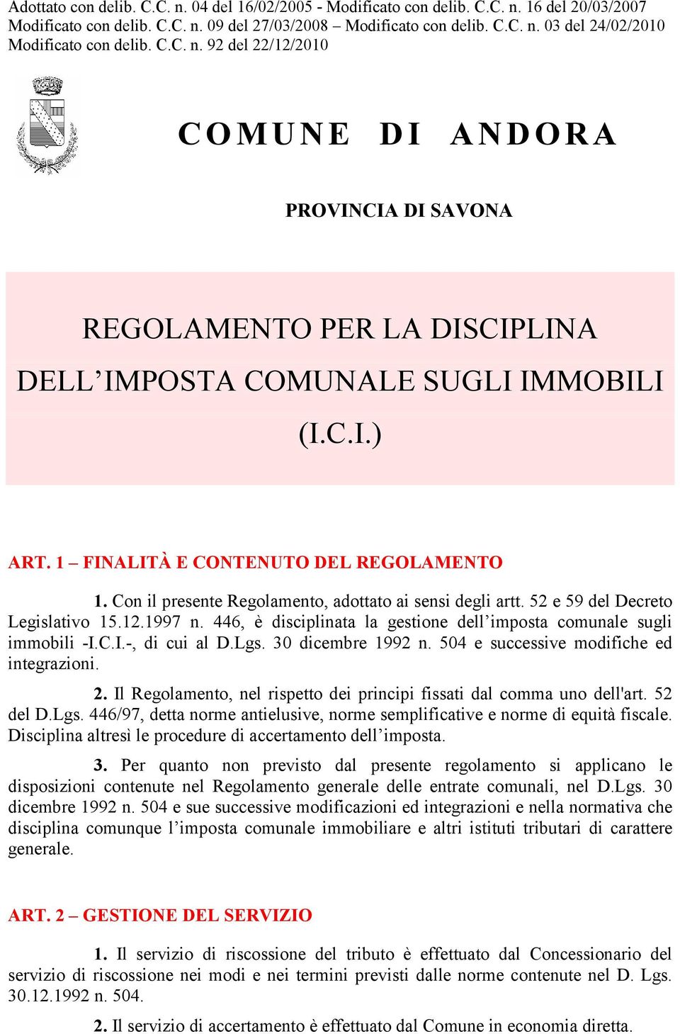 Con il presente Regolamento, adottato ai sensi degli artt. 52 e 59 del Decreto Legislativo 15.12.1997 n. 446, è disciplinata la gestione dell imposta comunale sugli immobili -I.C.I.-, di cui al D.Lgs.