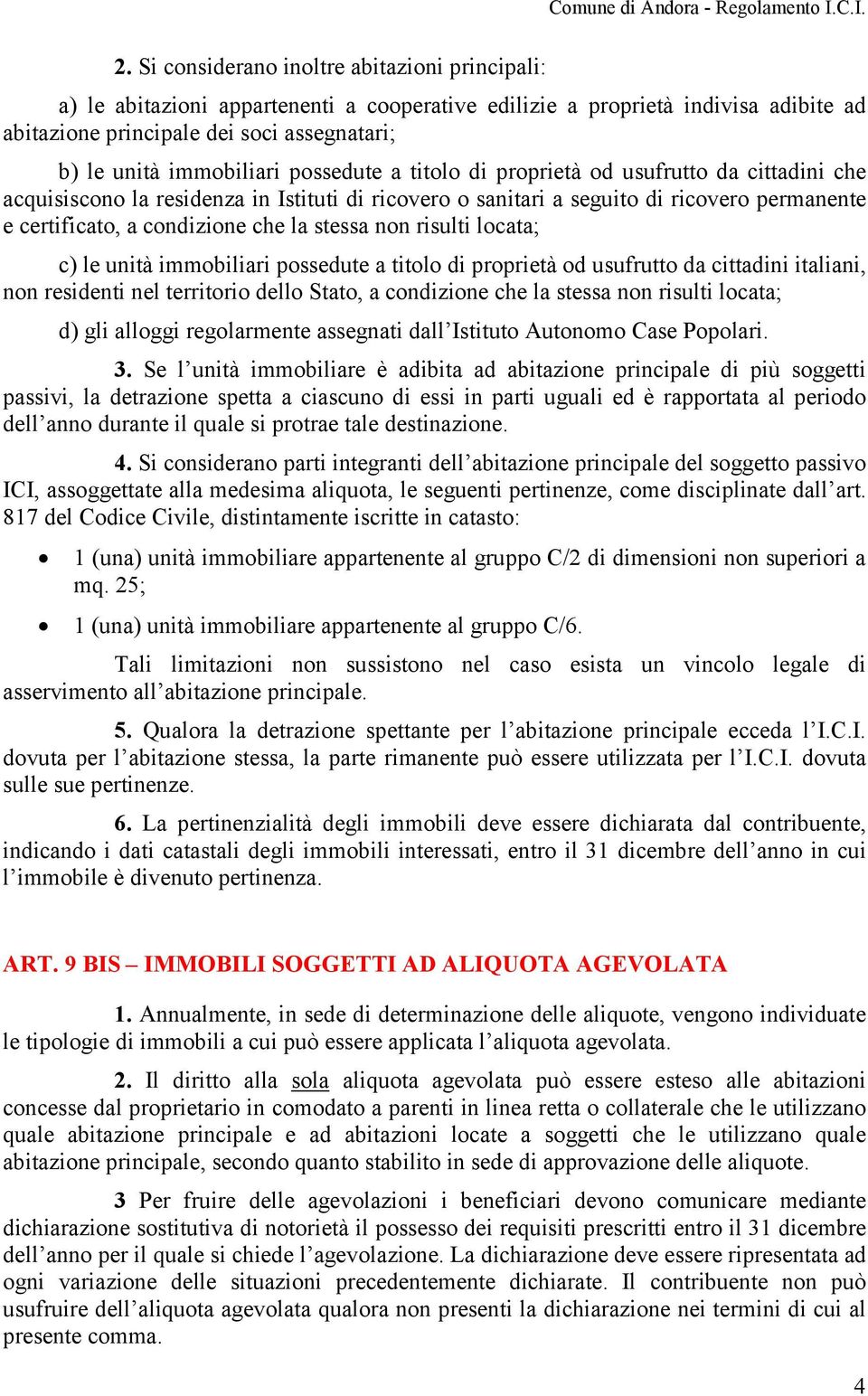 la stessa non risulti locata; c) le unità immobiliari possedute a titolo di proprietà od usufrutto da cittadini italiani, non residenti nel territorio dello Stato, a condizione che la stessa non