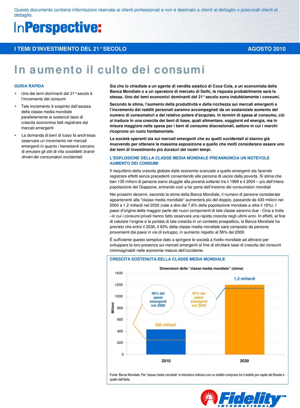 classe media mondiale parallelamente ai sostenuti tassi di crescita economica fatti registrare dai mercati emergenti La domanda di beni di lusso fa anch essa osservare un incremento nei mercati